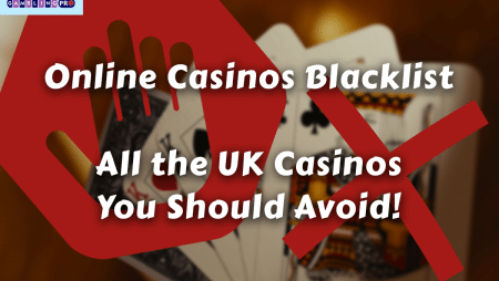 Online Casinos Blacklist | All the UK Casinos You Should Avoid!