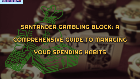 Santander Gambling Block: A Comprehensive Guide to Managing Your Spending Habits