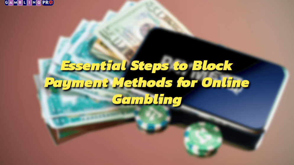 Essential Steps to Block Payment Methods for Online Gambling