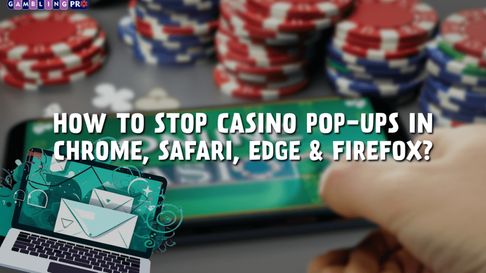 How to Stop Casino Pop-ups in Chrome, Safari, Edge & Firefox?