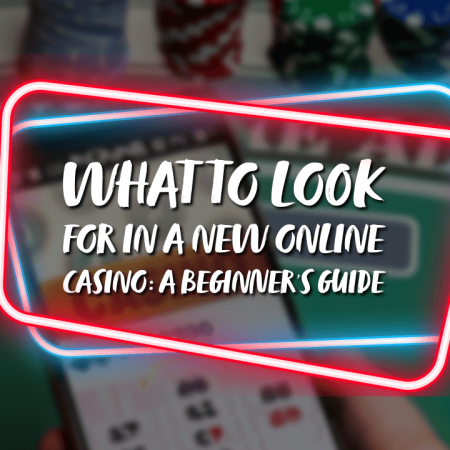 What To Look For In A New Online Casino: A Beginner’s Guide