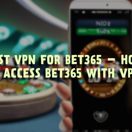 Best VPN for Bet365 – How to Access Bet365 With VPN?