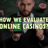 How We Evaluate Online Casinos?