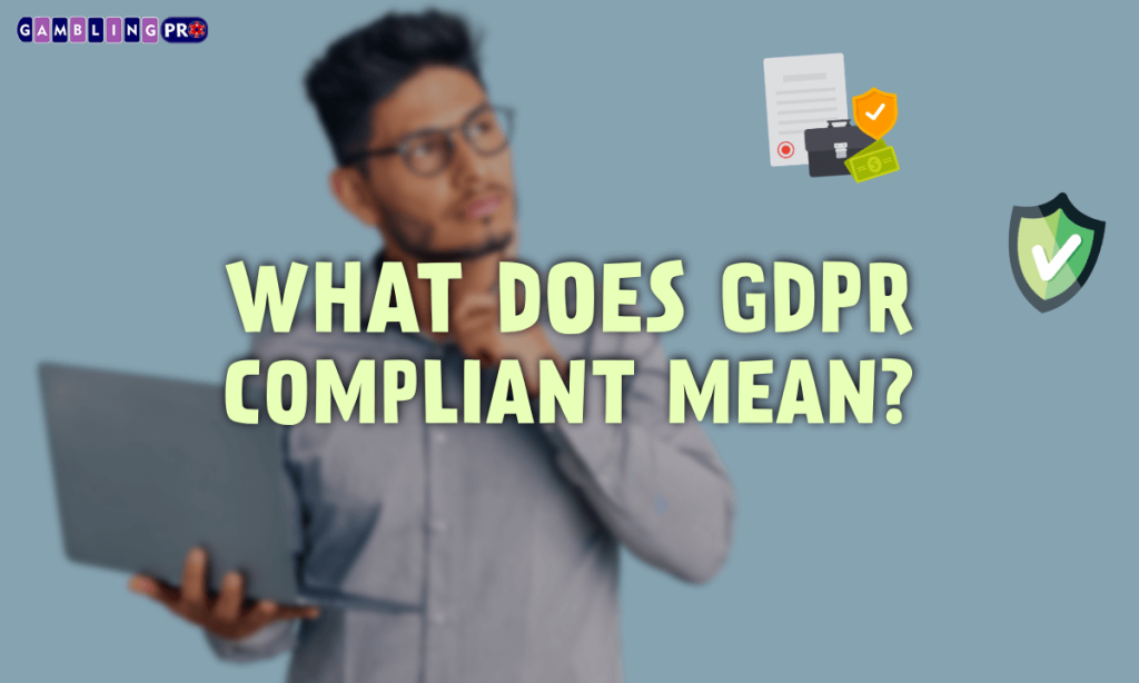 What Does GDPR Compliant Mean