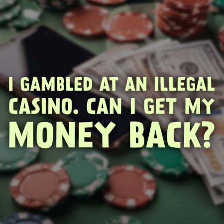 I Gambled at an Illegal Casino. Can I Get My Money Back?